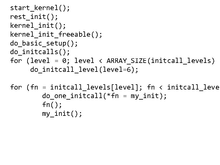 start_kernel(); rest_init(); kernel_init_freeable(); do_basic_setup(); do_initcalls(); for (level = 0; level < ARRAY_SIZE(initcall_levels) do_initcall_level(level=6); for