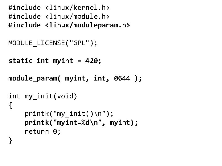 #include <linux/kernel. h> #include <linux/moduleparam. h> MODULE_LICENSE("GPL"); static int myint = 420; module_param( myint,