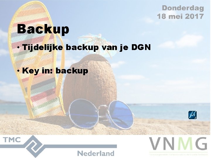 Backup • Tijdelijke backup van je DGN • Key in: backup 