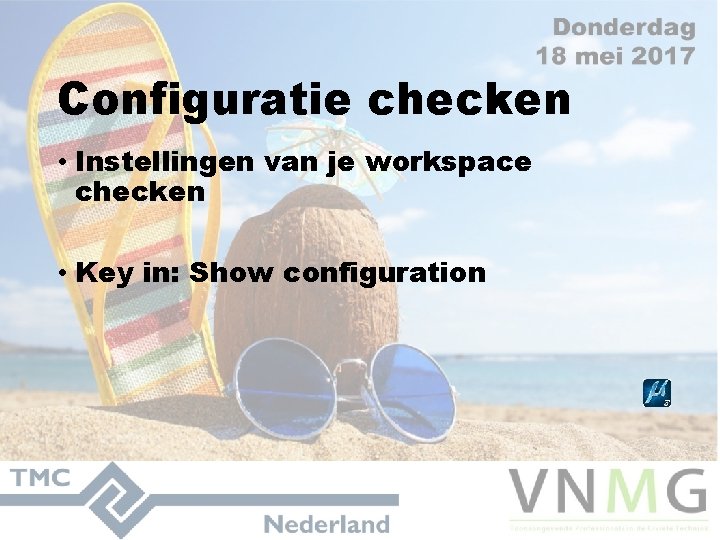 Configuratie checken • Instellingen van je workspace checken • Key in: Show configuration 