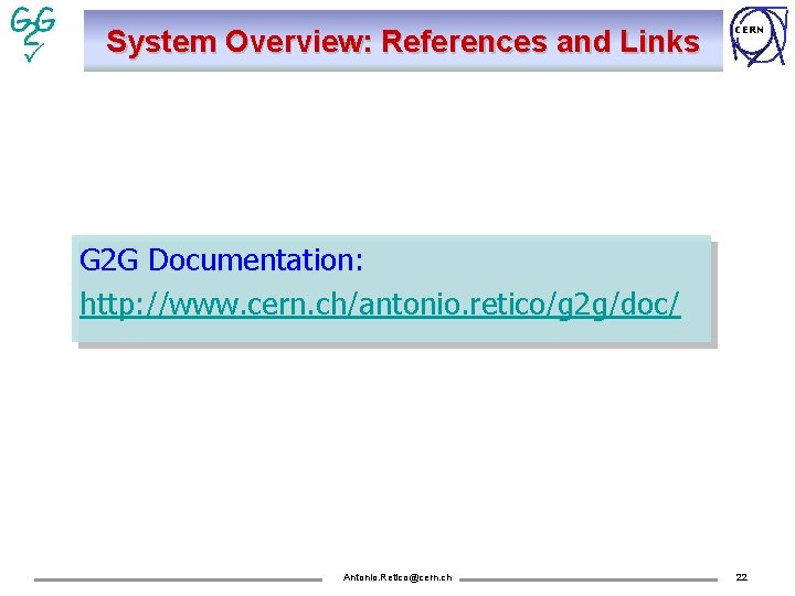 System Overview: References and Links CERN G 2 G Documentation: http: //www. cern. ch/antonio.