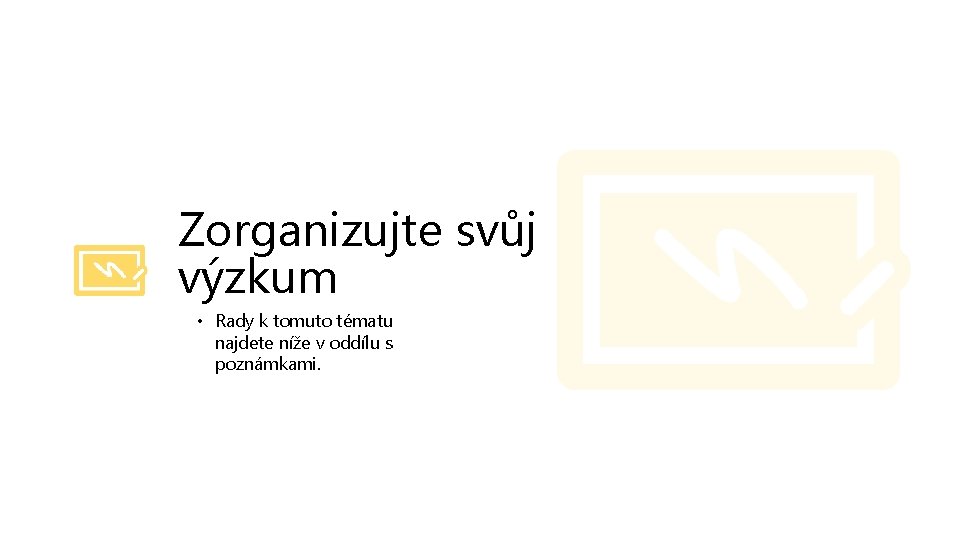 Zorganizujte svůj výzkum • Rady k tomuto tématu najdete níže v oddílu s poznámkami.