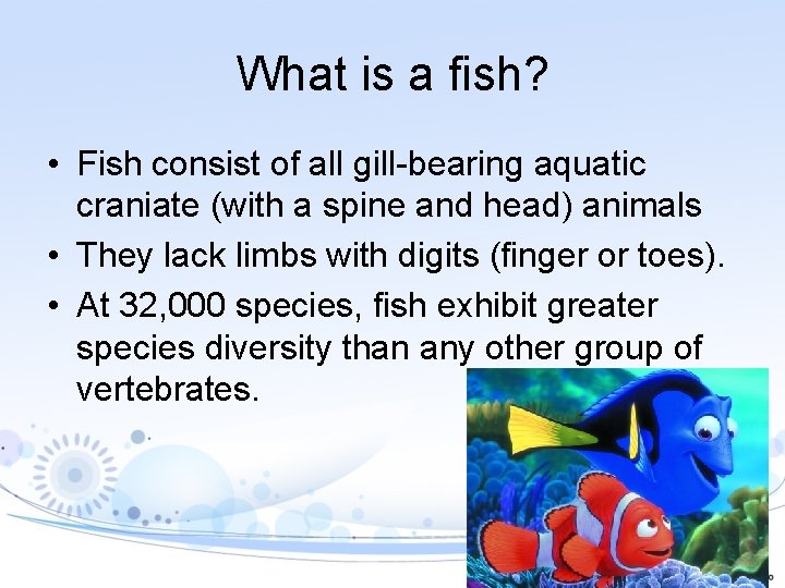 What is a fish? • Fish consist of all gill-bearing aquatic craniate (with a