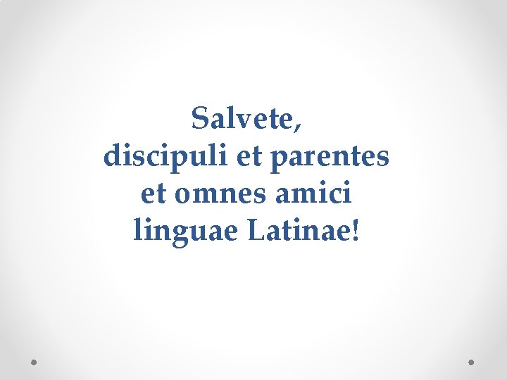 Salvete, discipuli et parentes et omnes amici linguae Latinae! 