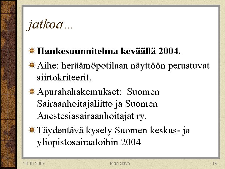 jatkoa… Hankesuunnitelma keväällä 2004. Aihe: heräämöpotilaan näyttöön perustuvat siirtokriteerit. Apurahahakemukset: Suomen Sairaanhoitajaliitto ja Suomen