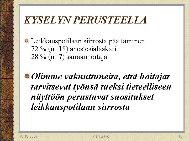 KYSELYN PERUSTEELLA Leikkauspotilaan siirrosta päättäminen 72 % (n=18) anestesialääkäri 28 % (n=7) sairaanhoitaja Olimme