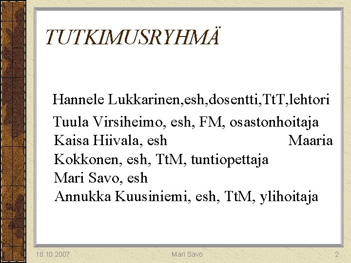 TUTKIMUSRYHMÄ Hannele Lukkarinen, esh, dosentti, Tt. T, lehtori Tuula Virsiheimo, esh, FM, osastonhoitaja Kaisa