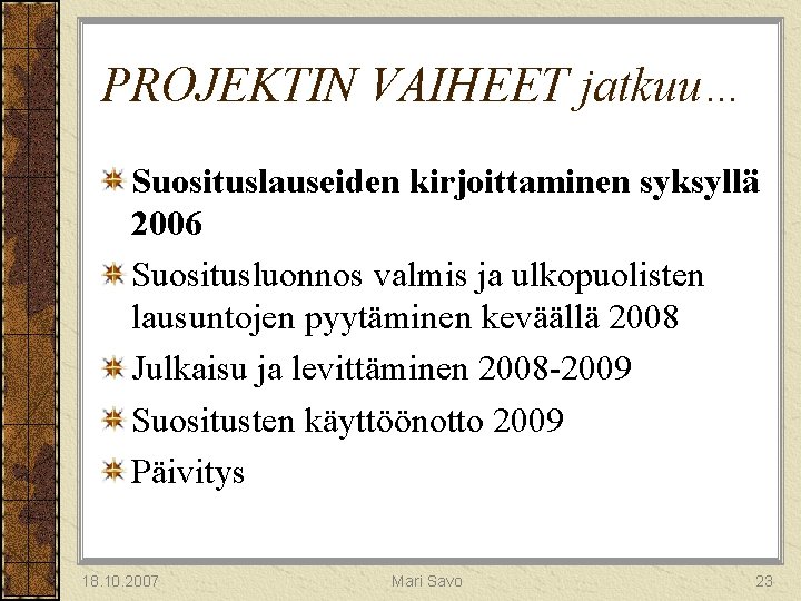 PROJEKTIN VAIHEET jatkuu… Suosituslauseiden kirjoittaminen syksyllä 2006 Suositusluonnos valmis ja ulkopuolisten lausuntojen pyytäminen keväällä