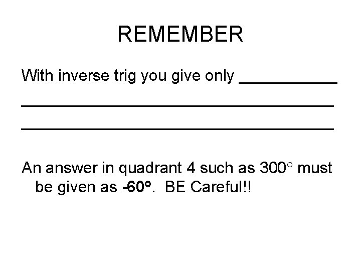 REMEMBER With inverse trig you give only _______________________ An answer in quadrant 4 such