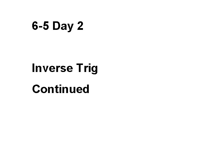 6 -5 Day 2 Inverse Trig Continued 