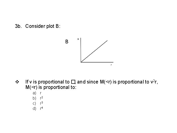 3 b. Consider plot B: B v If v is proportional to �, and