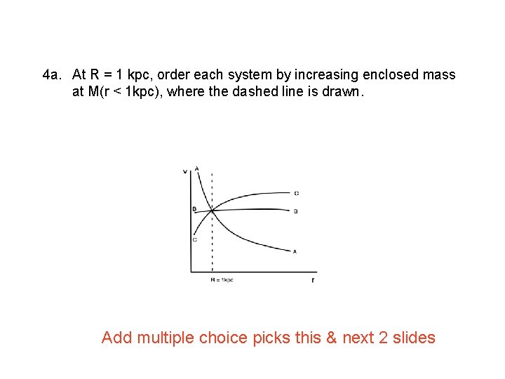 4 a. At R = 1 kpc, order each system by increasing enclosed mass