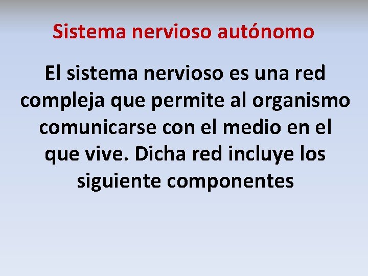 Sistema nervioso autónomo El sistema nervioso es una red compleja que permite al organismo