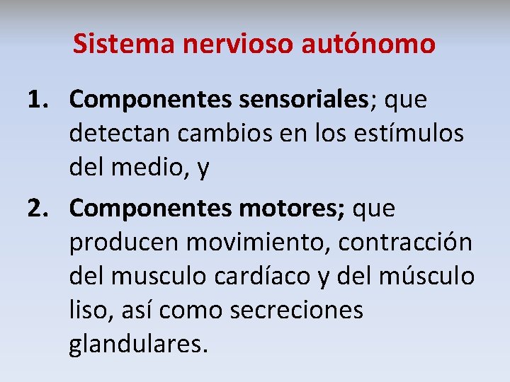 Sistema nervioso autónomo 1. Componentes sensoriales; que detectan cambios en los estímulos del medio,
