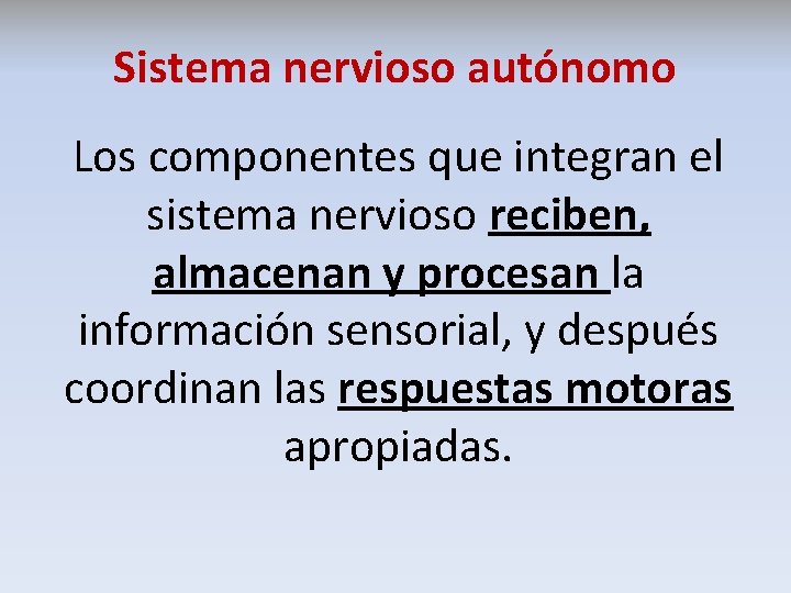 Sistema nervioso autónomo Los componentes que integran el sistema nervioso reciben, almacenan y procesan