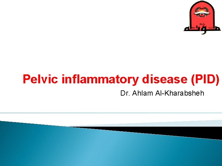 Pelvic inflammatory disease (PID) Dr. Ahlam Al-Kharabsheh 