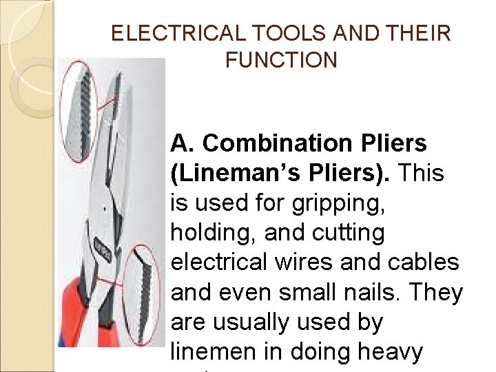 ELECTRICAL TOOLS AND THEIR FUNCTION A. Combination Pliers (Lineman’s Pliers). This is used for