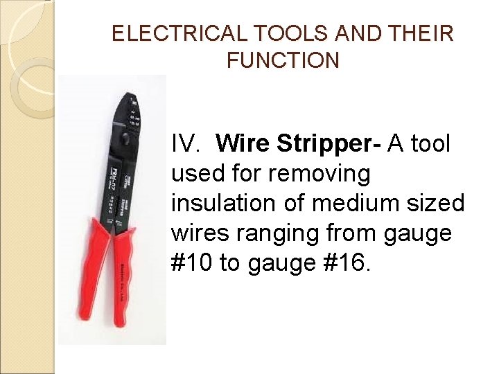 ELECTRICAL TOOLS AND THEIR FUNCTION IV. Wire Stripper- A tool used for removing insulation