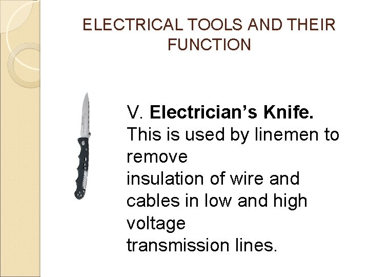 ELECTRICAL TOOLS AND THEIR FUNCTION V. Electrician’s Knife. This is used by linemen to