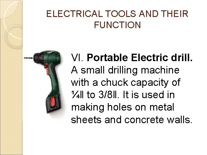 ELECTRICAL TOOLS AND THEIR FUNCTION VI. Portable Electric drill. A small drilling machine with