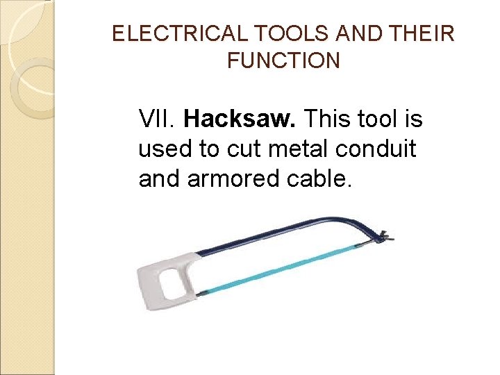 ELECTRICAL TOOLS AND THEIR FUNCTION VII. Hacksaw. This tool is used to cut metal