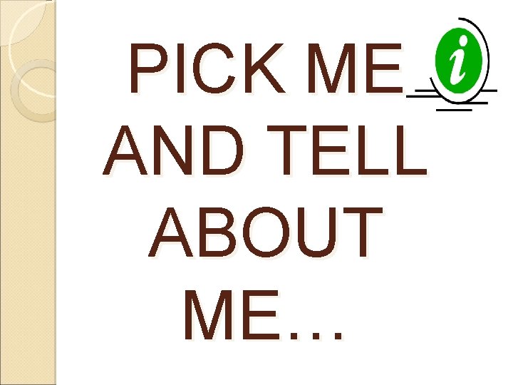 PICK ME AND TELL ABOUT ME… 