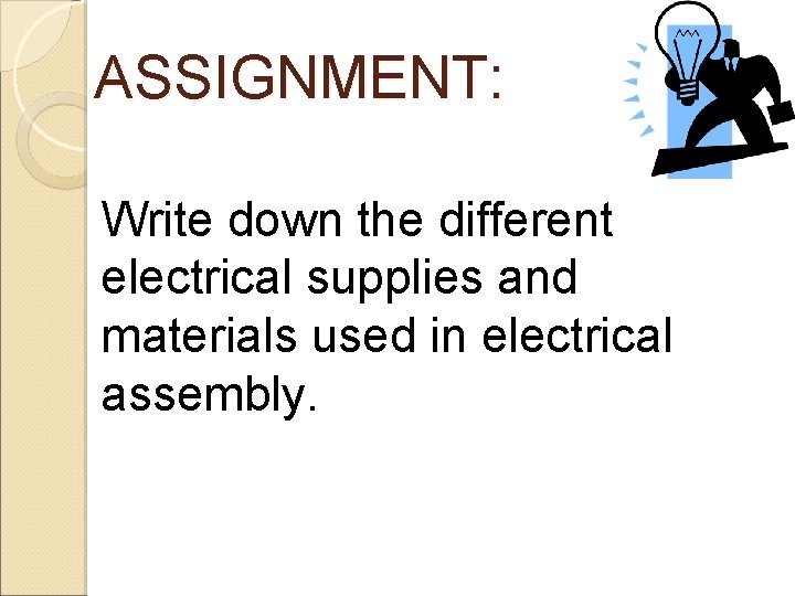 ASSIGNMENT: Write down the different electrical supplies and materials used in electrical assembly. 