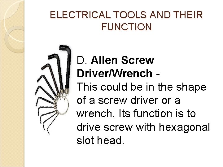 ELECTRICAL TOOLS AND THEIR FUNCTION D. Allen Screw Driver/Wrench This could be in the