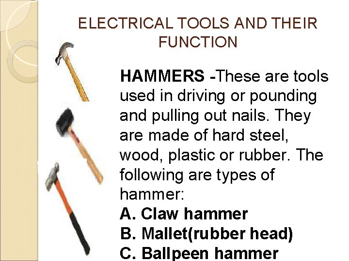 ELECTRICAL TOOLS AND THEIR FUNCTION HAMMERS -These are tools used in driving or pounding