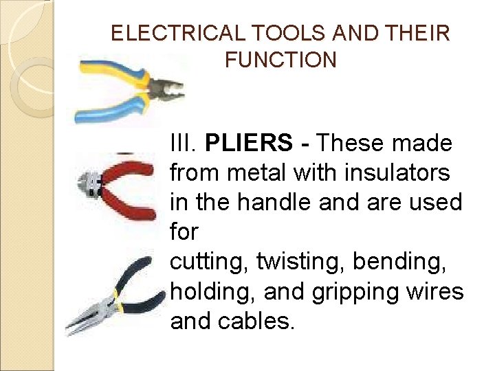 ELECTRICAL TOOLS AND THEIR FUNCTION III. PLIERS - These made from metal with insulators