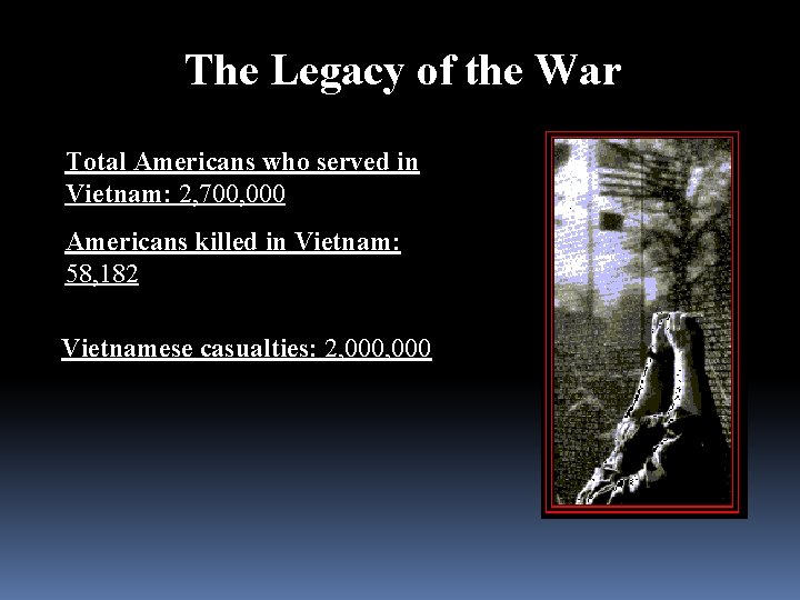 The Legacy of the War Total Americans who served in Vietnam: 2, 700, 000