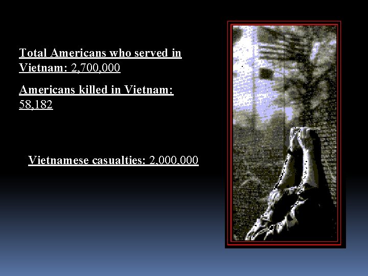 Total Americans who served in Vietnam: 2, 700, 000 Americans killed in Vietnam: 58,