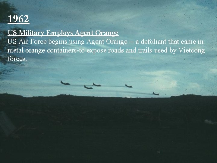 1962 US Military Employs Agent Orange US Air Force begins using Agent Orange --
