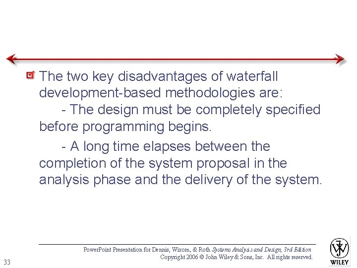 The two key disadvantages of waterfall development-based methodologies are: - The design must be