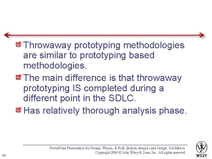 Throwaway prototyping methodologies are similar to prototyping based methodologies. The main difference is that