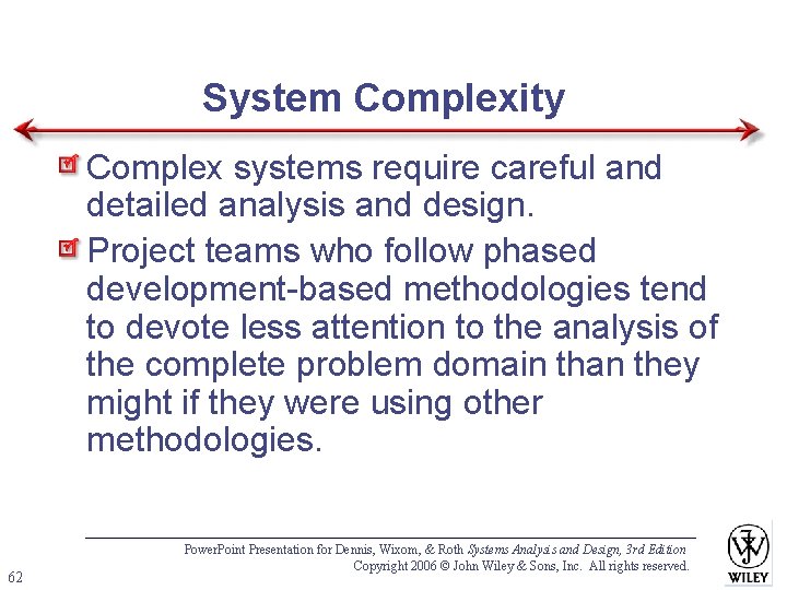 System Complexity Complex systems require careful and detailed analysis and design. Project teams who