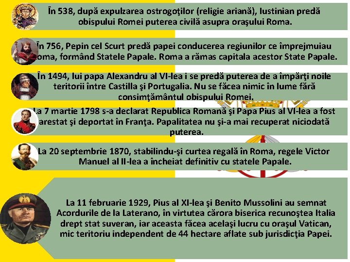 În 538, după expulzarea ostrogoţilor (religie ariană), Iustinian predă obispului Romei puterea civilă asupra