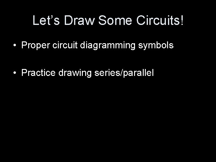 Let’s Draw Some Circuits! • Proper circuit diagramming symbols • Practice drawing series/parallel 