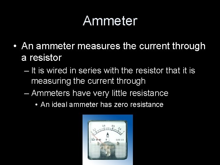 Ammeter • An ammeter measures the current through a resistor – It is wired