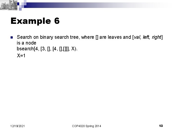 Example 6 n Search on binary search tree, where [] are leaves and [val,