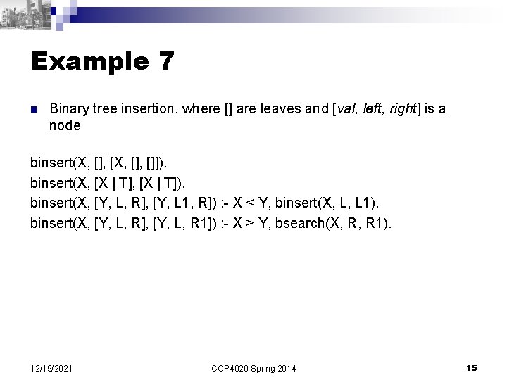 Example 7 n Binary tree insertion, where [] are leaves and [val, left, right]