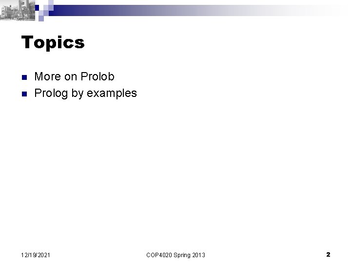 Topics n n More on Prolob Prolog by examples 12/19/2021 COP 4020 Spring 2013