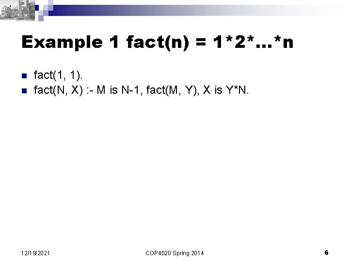 Example 1 fact(n) = 1*2*…*n n n fact(1, 1). fact(N, X) : - M