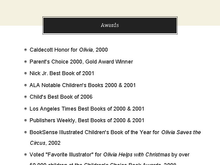 Awards ◉ Caldecott Honor for Olivia, 2000 ◉ Parent's Choice 2000, Gold Award Winner