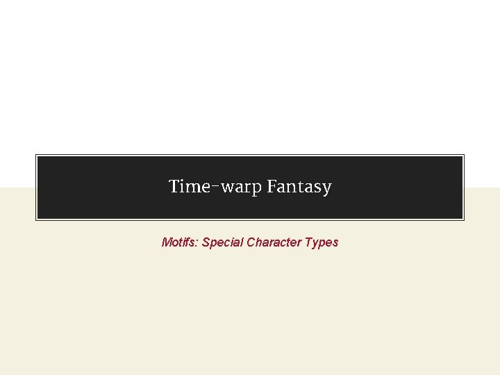 Time-warp Fantasy Motifs: Special Character Types 