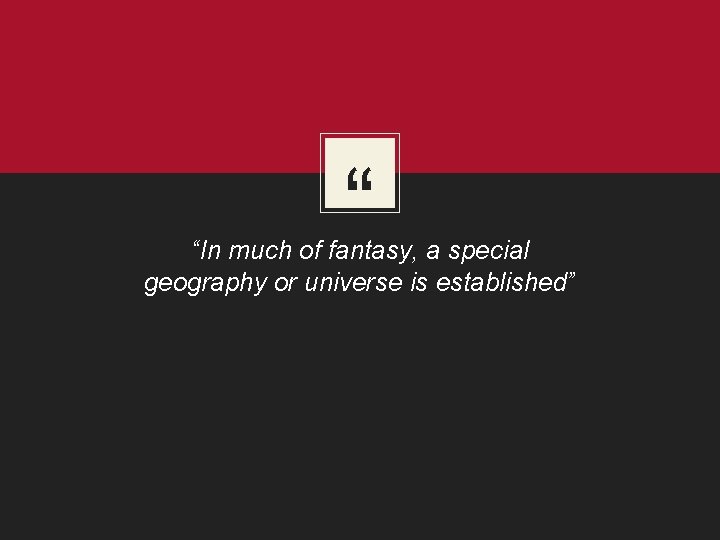 “ “In much of fantasy, a special geography or universe is established” 