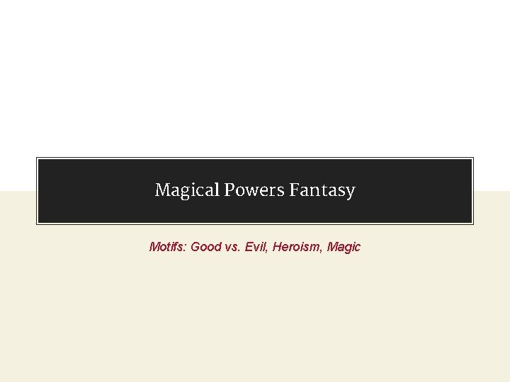Magical Powers Fantasy Motifs: Good vs. Evil, Heroism, Magic 