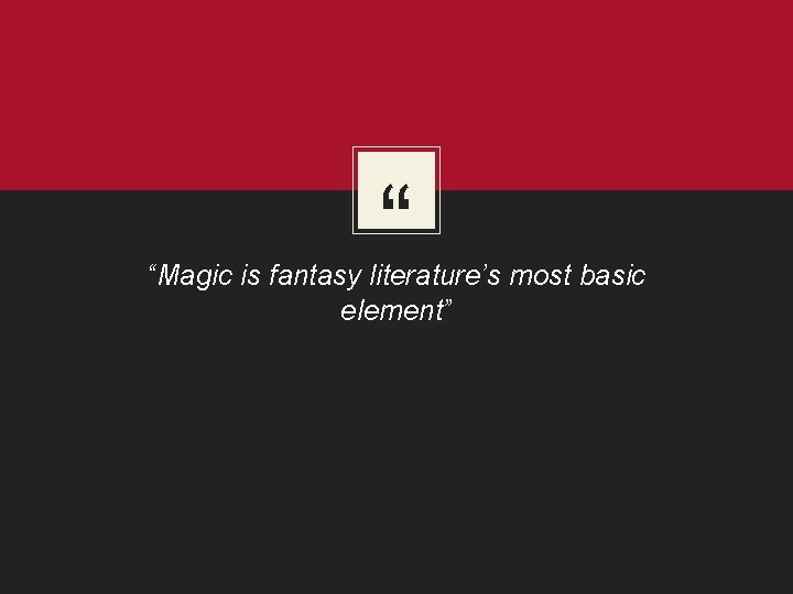“ “Magic is fantasy literature’s most basic element” 