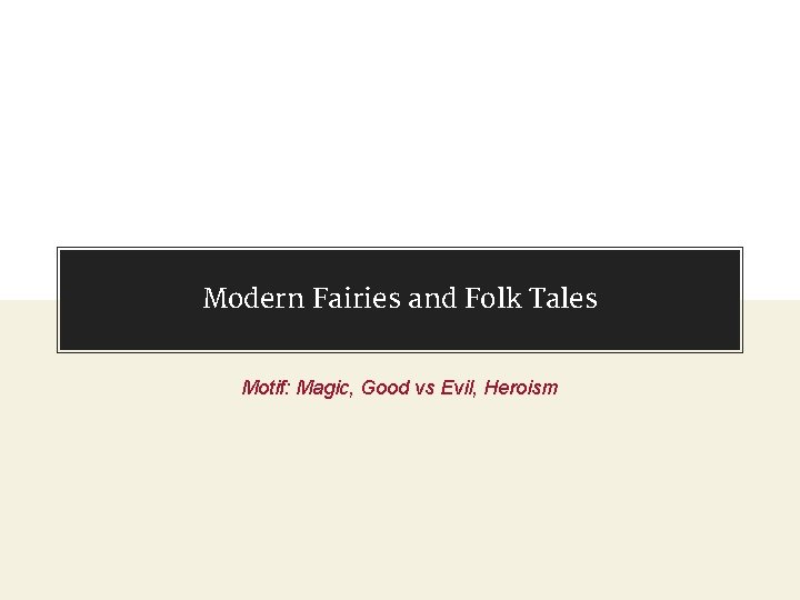 Modern Fairies and Folk Tales Motif: Magic, Good vs Evil, Heroism 
