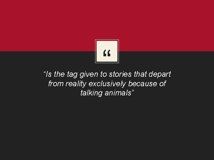 “ “Is the tag given to stories that depart from reality exclusively because of